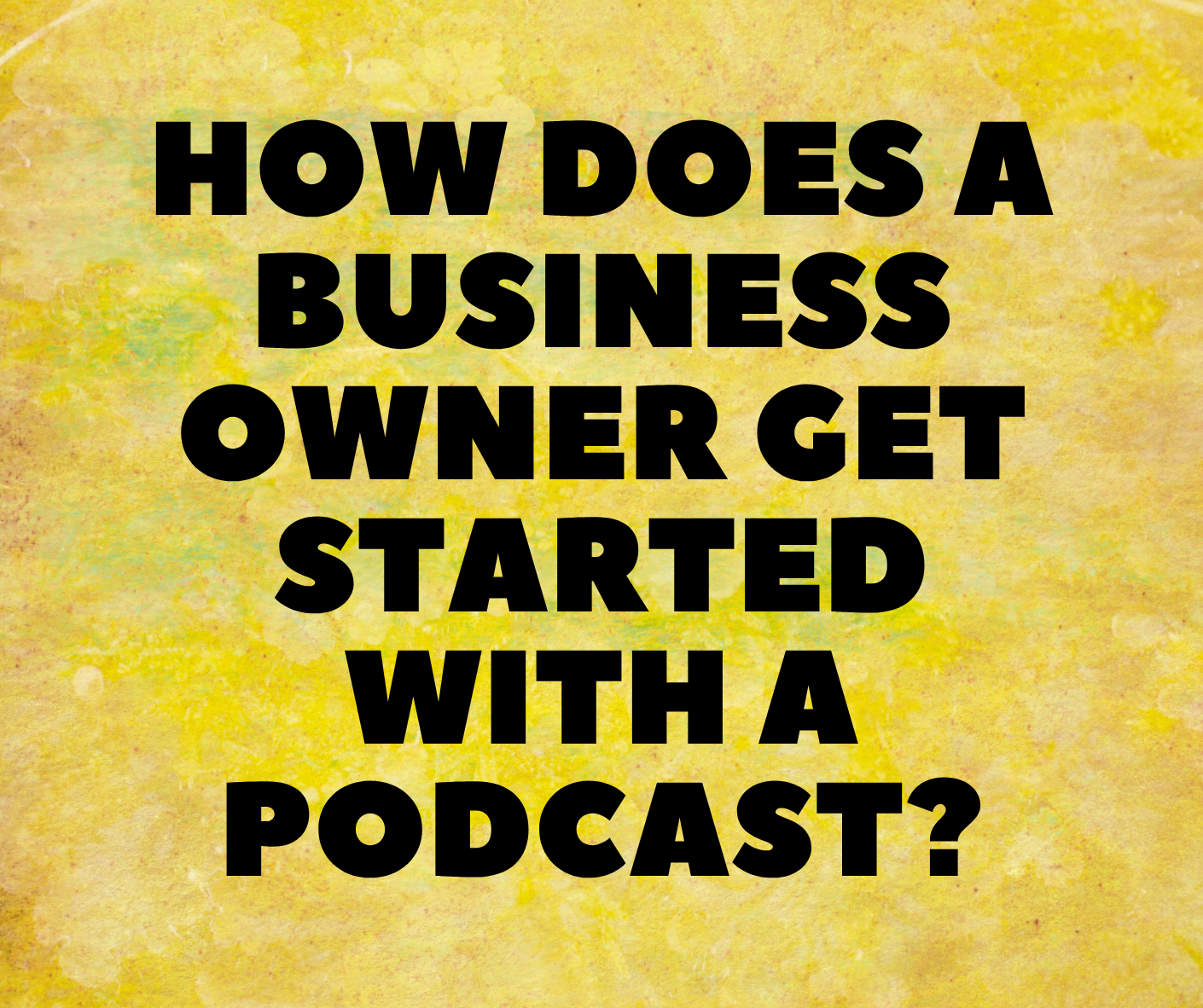 How Does a Business Owner Get Started with a Podcast?