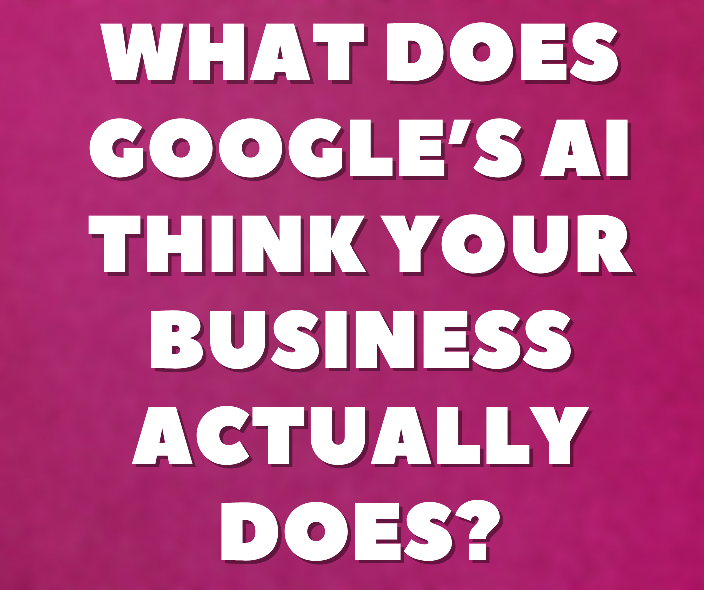 What Does Google’s AI Think Your Business Actually Does?